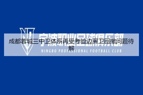 成都蓉城三中卫体系再受考验边翼卫回撤问题待解（kaiyun.comapp）